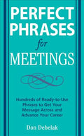 Perfect Phrases for Meetings: Hundreds of Ready-To-Use Phrases to Get Your Message Across and Advance Your Career - Paperback
