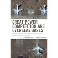 Great Power Competition and Overseas Bases: Chinese, Russian, and American Force Posture in the Twenty-First Century - Hardcover