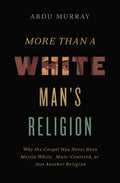 More Than a White Man's Religion: Why the Gospel Has Never Been Merely White, Male-Centered, or Just Another Religion - Hardcover