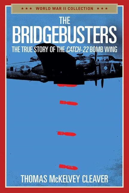 The Bridgebusters: The True Story of the Catch-22 Bomb Wing - Paperback