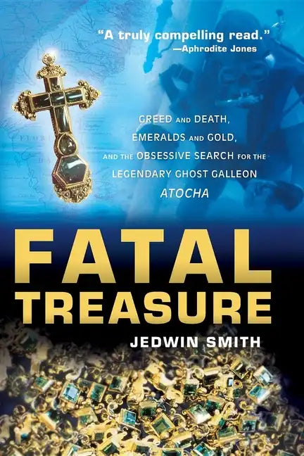 Fatal Treasure: Greed and Death, Emeralds and Gold, and the Obsessive Search for the Legendary Ghost Galleon Atocha - Paperback