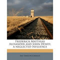Frederick Matthias Alexander and John Dewey, a neglected influence - Paperback