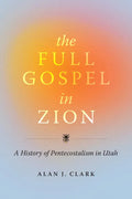 The Full Gospel in Zion: A History of Pentecostalism in Utah - Paperback