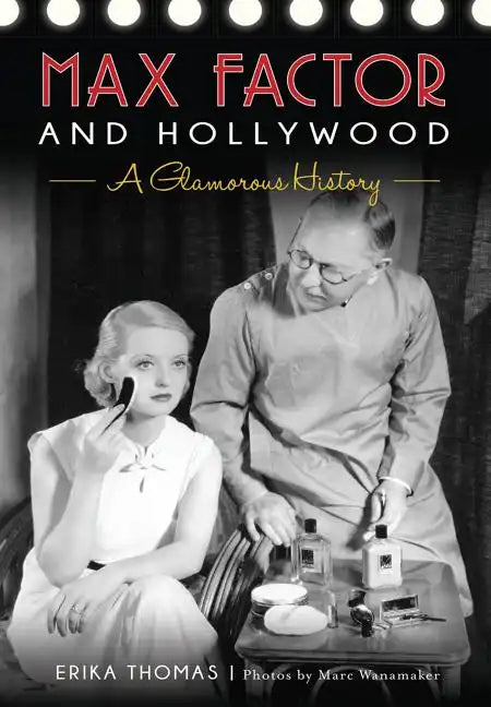 Max Factor and Hollywood: A Glamorous History - Paperback