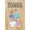 Brotherhood: Stories by The Wilson Boys - Paperback