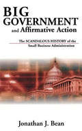 Big Government and Affirmative Action: The Scandalous History of the Small Business Administration - Hardcover