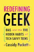 Redefining Geek: Bias and the Five Hidden Habits of Tech-Savvy Teens - Paperback