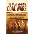 The West Virginia Coal Wars: A Captivating Guide to the Mine Wars and the Battle of Blair Mountain, the Largest Labor Uprising in the History of th - Hardcover