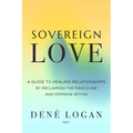 Sovereign Love: A Guide to Healing Relationships by Reclaiming the Masculine and Feminine Within - Paperback