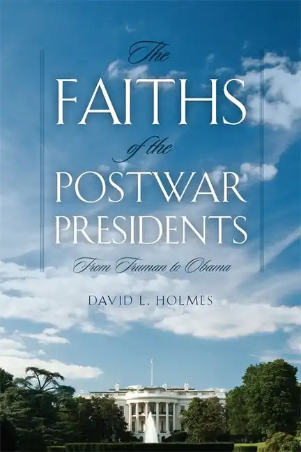 The Faiths of the Postwar Presidents: From Truman to Obama - Paperback