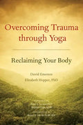 Overcoming Trauma Through Yoga: Reclaiming Your Body - Paperback