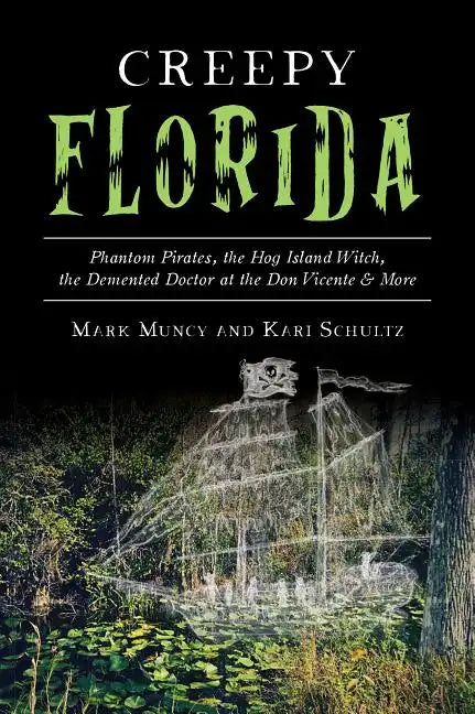 Creepy Florida: Phantom Pirates, the Hog Island Witch, the DeMented Doctor at the Don Vicente and More - Paperback