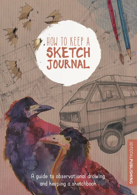 How to Keep a Sketch Journal: A Guide to Observational Drawing and Keeping a Sketchbook - Paperback