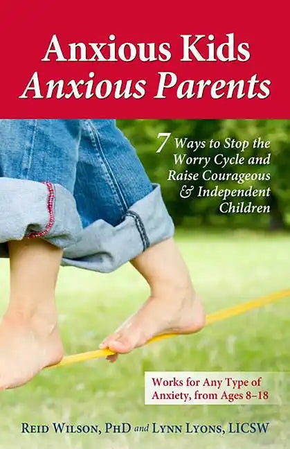 Anxious Kids, Anxious Parents: 7 Ways to Stop the Worry Cycle and Raise Courageous & Independent Children - Paperback