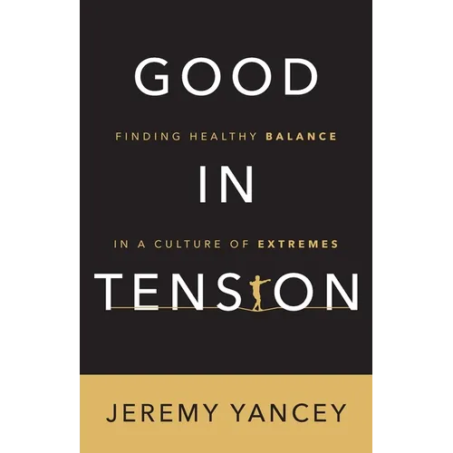 Good in Tension: Finding Healthy Balance in a Culture of Extremes - Paperback