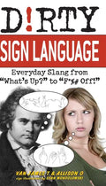 Dirty Sign Language: Everyday Slang from "what's Up?" to "f*%# Off!" - Paperback
