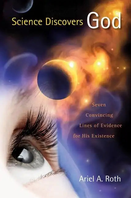 Science Discovers God: Seven Convincing Lines of Evidence for His Existence - Hardcover