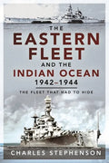 The Eastern Fleet and the Indian Ocean, 1942-1944: The Fleet That Had to Hide - Paperback