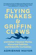Flying Snakes and Griffin Claws: And Other Classical Myths, Historical Oddities, and Scientific Curiosities - Paperback