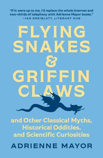 Flying Snakes and Griffin Claws: And Other Classical Myths, Historical Oddities, and Scientific Curiosities - Paperback
