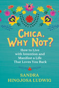 Chica, Why Not?: How to Live with Intention and Manifest a Life That Loves You Back - Paperback