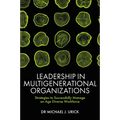 Leadership in Multigenerational Organizations: Strategies to Successfully Manage an Age Diverse Workforce - Hardcover