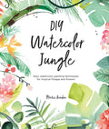 DIY Watercolor Jungle: Easy Watercolor Painting Techniques for Tropical Foliage and Flowers - Paperback