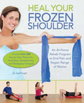 Heal Your Frozen Shoulder: An At-Home Rehab Program to End Pain and Regain Range of Motion - Paperback