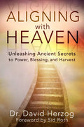 Aligning with Heaven: Unleashing Ancient Secrets to Power, Blessing and Harvest - Paperback