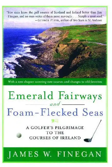 Emerald Fairways and Foam-Flecked Seas: A Golfer's Pilgrimage to the Courses of Ireland - Paperback