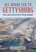 All Roads Led to Gettysburg: A New Look at the Civil War's Pivotal Battle - Hardcover