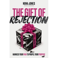 The Gift of Rejection: Harness Your Pain to Propel Your Purpose - Hardcover