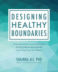 Designing Healthy Boundaries: A Guide to Embracing Self-Love, Building Better Boundaries, and Protecting Your Peace - Paperback