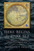 Here Begins the Dark Sea: Venice, a Medieval Monk, and the Creation of the Most Accurate Map of the World - Hardcover