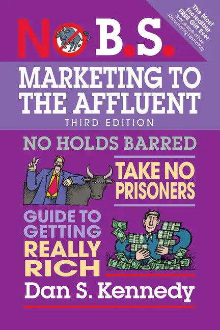 No B.S. Marketing to the Affluent: No Holds Barred, Take No Prisoners, Guide to Getting Really Rich - Paperback