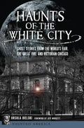 Haunts of the White City: Ghost Stories from the World's Fair, the Great Fire and Victorian Chicago - Paperback