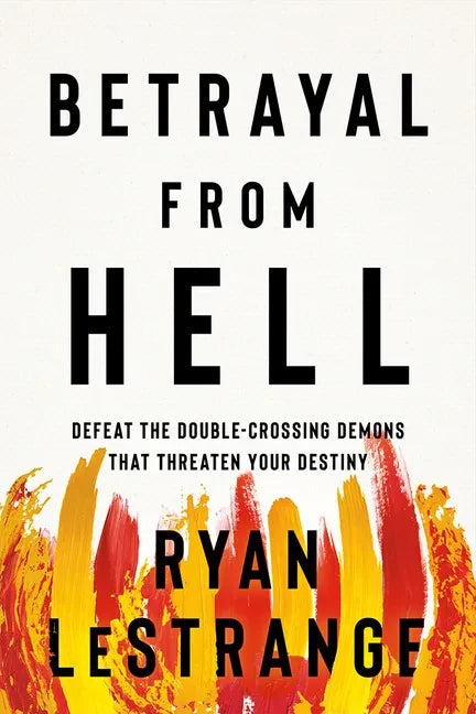 Betrayal from Hell: Defeat the Double-Crossing Demons That Threaten Your Destiny - Paperback