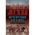 Land of the Dead: How the West Changed Death in America - Paperback