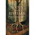 Roots and Rituals: Reclaiming Appalachian Wisdom Through Seasonal Practices Witchcraft Magic Guide Spells, Herbal, Healing, Remedies, Pot - Paperback