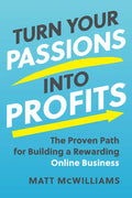 Turn Your Passions Into Profits: The Proven Path for Building a Rewarding Online Business - Hardcover