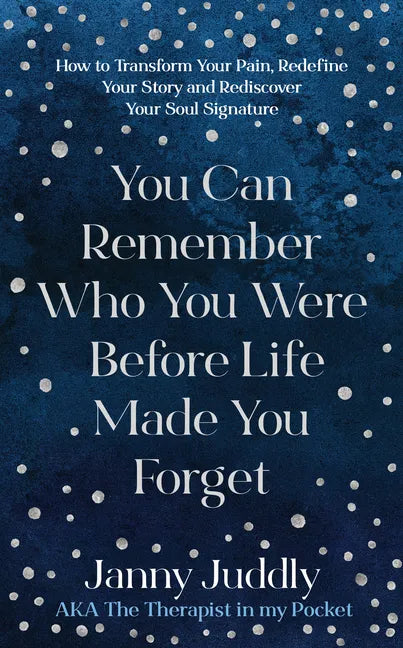 You Can Remember Who You Were Before Life Made You Forget: How to Transform Your Pain, Redefine Your Story and Rediscover Your Soul Signature - Paperback
