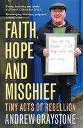 Faith, Hope and Mischief: Tiny Acts of Rebellion by an Everyday Activist - Paperback