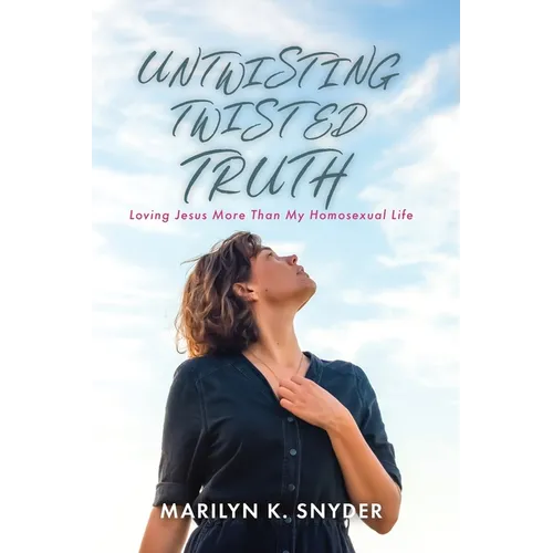 Untwisting Twisted Truth: Loving Jesus More Than My Homosexual Life - Paperback