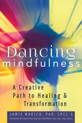 Dancing Mindfulness: A Creative Path to Healing and Transformation - Hardcover