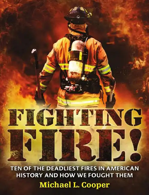 Fighting Fire!: Ten of the Deadliest Fires in American History and How We Fought Them - Paperback