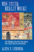 How Russia Really Works: The Informal Practices That Shaped Post-Soviet Politics and Business - Paperback