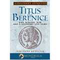 Titus and Berenice: Jews, Romans, War, and a Legendary Love Story - Paperback