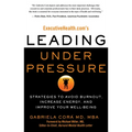 Executivehealth.Com's Leading Under Pressure: Strategies to Avoid Burnout, Increase Energy, and Improve Your Well-Being - Paperback