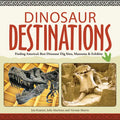 Dinosaur Destinations: Finding America's Best Dinosaur Dig Sites, Museums and Exhibits - Paperback