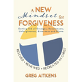 A New Mindset for Forgiveness: Getting Rid of Grudges, Resentments, Unforgiveness, Bitterness and Blame - Paperback